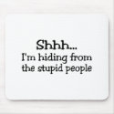 Shh Im Hiding From The Stupid People mousepads