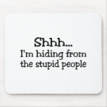 Shh Im Hiding From The Stupid People mousepads