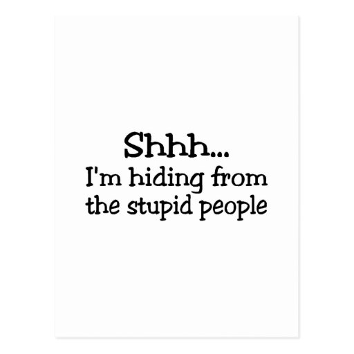 Shh Im Hiding From The Stupid People Postcard Zazzle