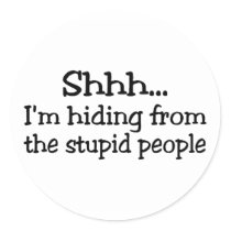 Shh Im Hiding From The Stupid People Stickers