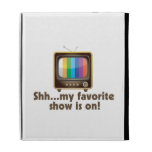 Shh My Favorite Show Is On Television iPad Cases