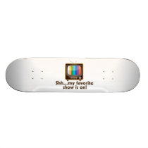 Shh My Favorite Show Is On Television Skateboards