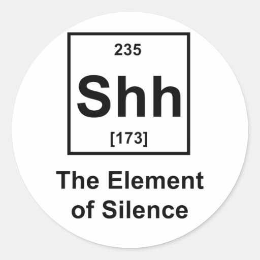 Shh! The Element of Silence Round Sticker