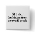 Shhh Im Hiding From The Stupid People buttons