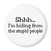 Shhh Im Hiding From The Stupid People magnets