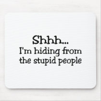 Shhh Im Hiding From The Stupid People mousepads