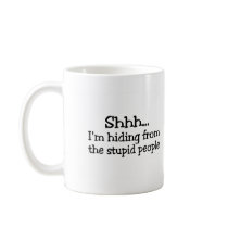 Shhh Im Hiding From The Stupid People mugs