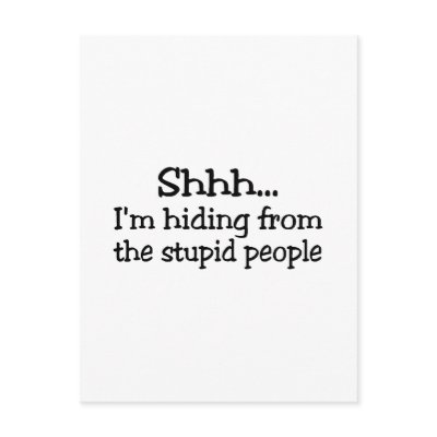 Shhh Im Hiding From The Stupid People Postcards by TeeZazzle
