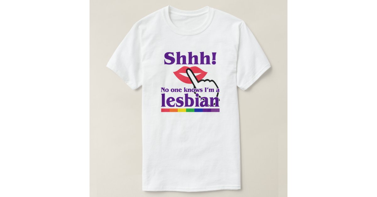 Shhh No One Knows Im A Lesbian T Shirt Zazzle 0888