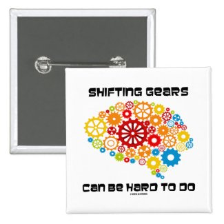 Shifting Gears Can Be Hard To Do (Gears Brain) Pinback Buttons