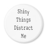 Shiny Things Distract Me Fridge Magnet