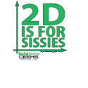 Shirt - 2D is for sissies