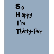 SHIT So Happy I'm 35 Shirts