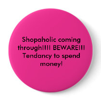 Shopaholic coming through!!!! BEWARE!!! Tendanc... buttons by pinkpanther95 Shopaholic coming through!!!! BEWARE!!! Tendanc... buttons