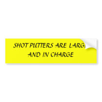 SHOT PUTTERS ARE LARGE AND IN CHARGE bumper stickers by huhstc SHOT PUTTERS ARE LARGE AND IN CHARGE bumper stickers