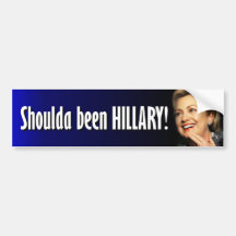 Shoulda been Hillary!  Hillary Clinton Bumper Stickers