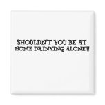 shouldn't you be at home drinking alone magnets