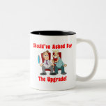 Should've Asked For The Upgrade! Mug Should've Asked For The Upgrade! Mug