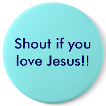 Shout if you love Jesus!! buttons by Godgirl12 Shout if you love Jesus!! buttons