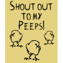 Shout out to my Peeps! t-shirts by String_Theory Shout out to my Peeps! t-shirts