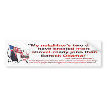 Shovel Ready Jobs? WE NEED THEM NOW! Bumper Sticker
