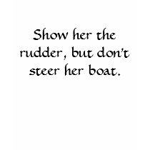 Show her the rudder, but don't steer her boat. t-shirts