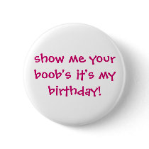 show me your boob's it's my birthday! buttons by tenmanny1 show me your boob's it's my birthday! buttons