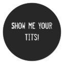 Show me your Tits! stickers by funnycustomtshirts Show me your Tits! stickers