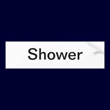 Shower Sign/ bumper stickers