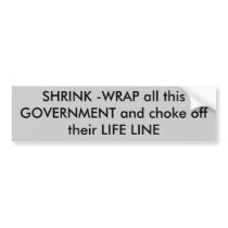 SHRINK -WRAP all this GOVERNMENT and choke off ... bumper stickers by frosting6 SHRINK -WRAP all this GOVERNMENT and choke off ... bumper stickers