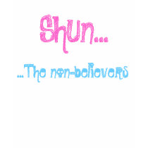 Shun...The non-believers t-shirts