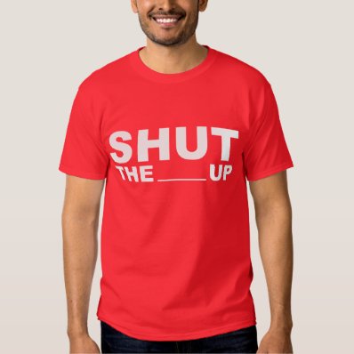 SHUT THE BLANK UP TEE SHIRT