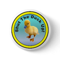 Shut The Duck Up Button by burntright Shut The Duck Up Button