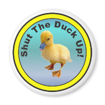 Shut The Duck Up Magnet by burntright Shut The Duck Up Magnet