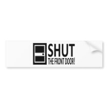 SHUT The Front Door! Bumper Stickers