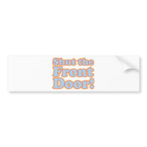 Shut the Front Door! Bumper Sticker