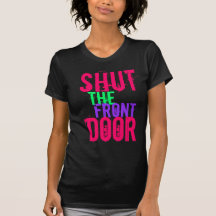 Shut The Front Door T Shirt