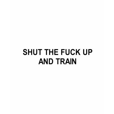 shut the fuck up and train t-shirt by Shirtuosity