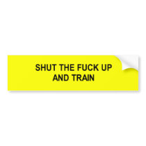 shut the fuck up and train t-shirt bumper stickers