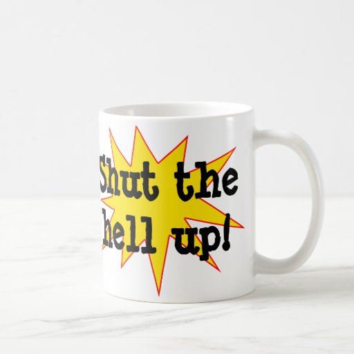 Shut The Hell Up Mug | Zazzle