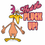 shut the PLUCK up funny chicken toon Cut Outs