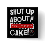 shut up about the cake white text pinback button