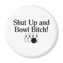 Shut Up and Bowl Bitch 2 Magnet