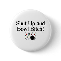 Shut Up and Bowl Bitch Bowling Buttons