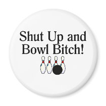 Shut Up and Bowl Bitch Bowling Refrigerator Magnets