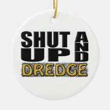 "SHUT UP AND DREDGE" (Dredger) Christmas Tree Ornaments