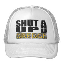 "SHUT UP AND DREDGE" (Dredger) Trucker Hat
