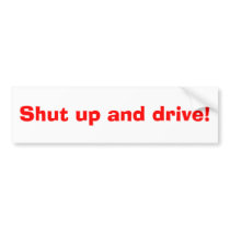 Shut up and drive! bumper stickers by twiggy44 Shut up and drive! bumper stickers