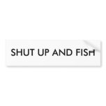 Shut up and Fish Bumper Stickers