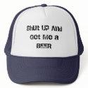 Shut Up And Get Me a BEER hats